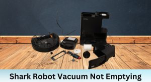 shark robot vacuum not emptying