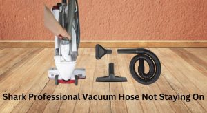 shark vacuum hose not staying on