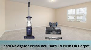 Shark Navigator Brush Roll Hard to Push on Carpet