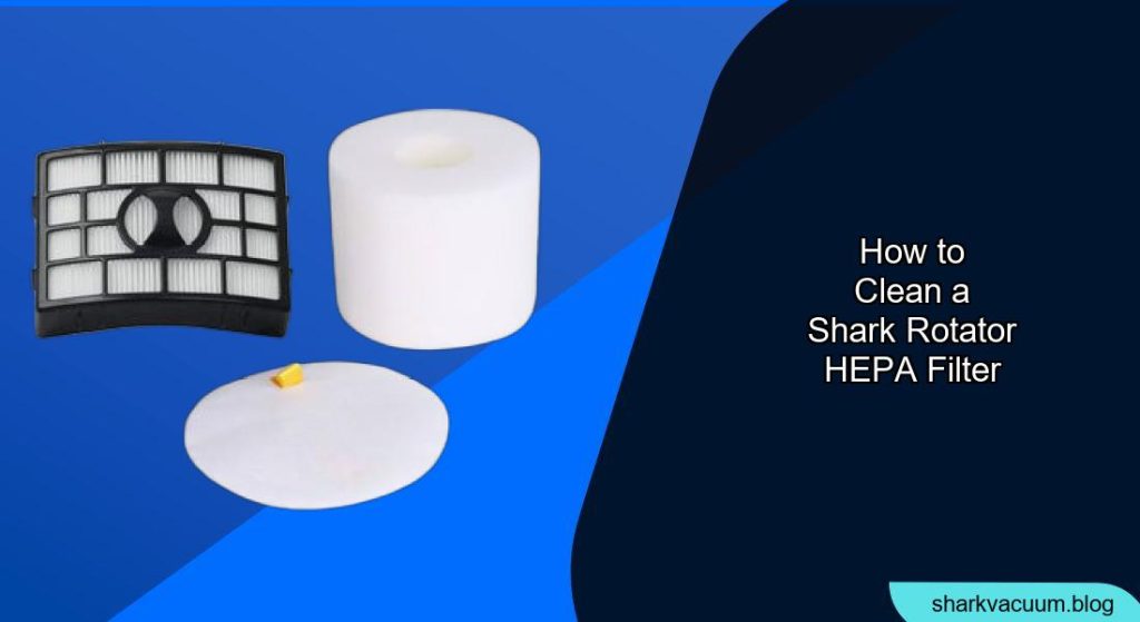 How to Clean a Shark Rotator HEPA Filter: A Step-by-Step Guide - Shark